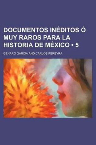 Cover of Documentos Ineditos O Muy Raros Para La Historia de Mexico (5)