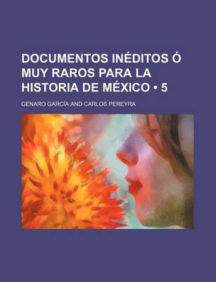 Book cover for Documentos Ineditos O Muy Raros Para La Historia de Mexico (5)