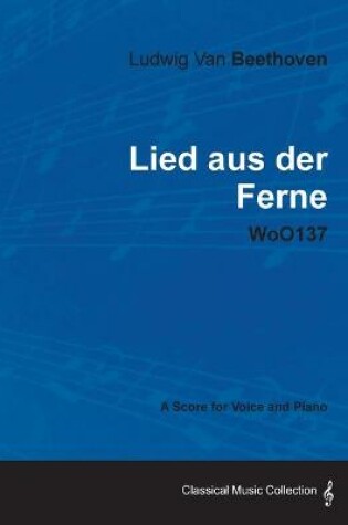 Cover of Ludwig Van Beethoven - Lied Aus Der Ferne - WoO137 - A Score for Voice and Piano