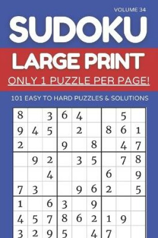 Cover of Sudoku Large Print - Only 1 Puzzle Per Page! - 101 Easy to Hard Puzzles & Solutions Volume 34