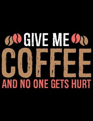 Book cover for Give Me Coffee And No One Gets Hurt