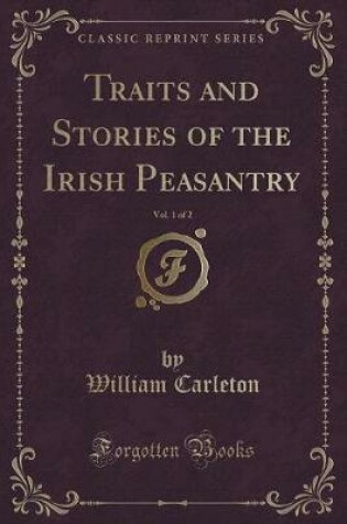 Cover of Traits and Stories of the Irish Peasantry, Vol. 1 of 2 (Classic Reprint)