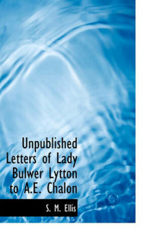 Cover of Unpublished Letters of Lady Bulwer Lytton to A.E. Chalon