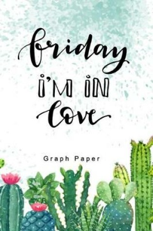Cover of Friday I'm in Love Graph Paper
