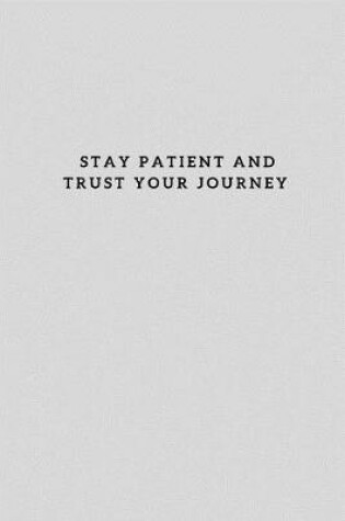 Cover of Stay Patient and Trust Your Journey