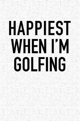 Book cover for Happiest When I'm Golfing