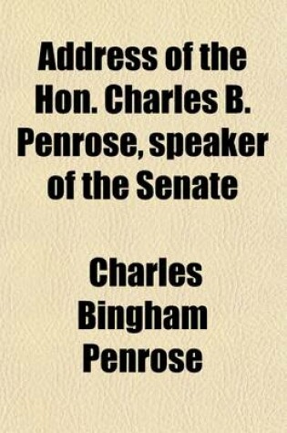 Cover of Address of the Hon. Charles B. Penrose, Speaker of the Senate; And the Speeches of Messrs. Fraley (City), Williams, Pearson and Penrose, Delivered in the Senate of Pennsylvania, on the Subject of the Insurrection at Harrisburg [Buckshot War] at the Meeting