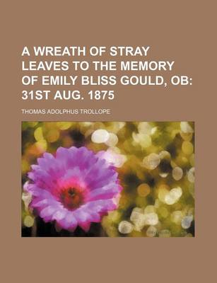 Book cover for A Wreath of Stray Leaves to the Memory of Emily Bliss Gould, OB; 31st Aug. 1875