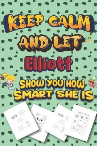 Cover of keep calm and let Elliott show you how smart she is