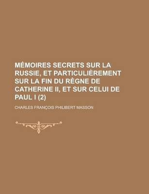 Book cover for Memoires Secrets Sur La Russie, Et Particulierement Sur La Fin Du Regne de Catherine II, Et Sur Celui de Paul I (2)