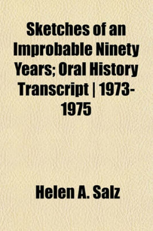 Cover of Sketches of an Improbable Ninety Years; Oral History Transcript - 1973-1975