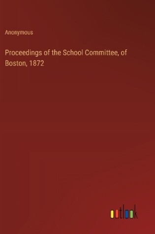 Cover of Proceedings of the School Committee, of Boston, 1872