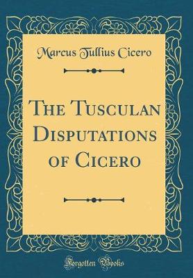 Book cover for The Tusculan Disputations of Cicero (Classic Reprint)