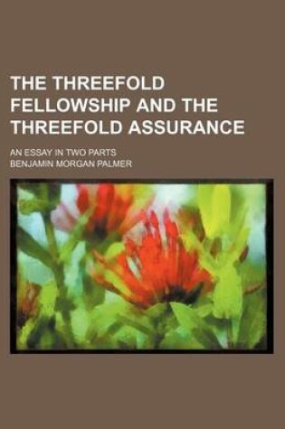 Cover of The Threefold Fellowship and the Threefold Assurance; An Essay in Two Parts