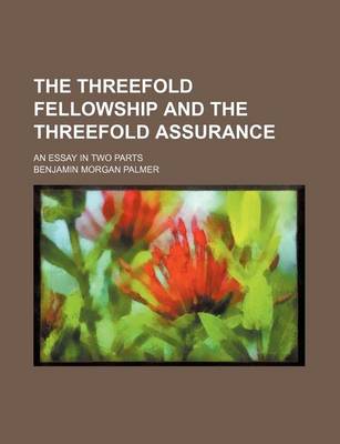 Book cover for The Threefold Fellowship and the Threefold Assurance; An Essay in Two Parts