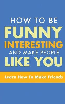 Book cover for How to Be Funny, Interesting, and Make People Like You