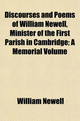 Cover of Discourses and Poems of William Newell, Minister of the First Parish in Cambridge; A Memorial Volume