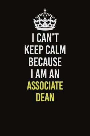 Cover of I Can�t Keep Calm Because I Am An Associate Dean