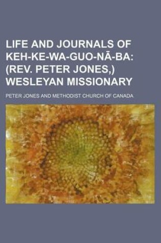 Cover of Life and Journals of Keh-Ke-Wa-Guo-N -Ba; (REV. Peter Jones, ) Wesleyan Missionary