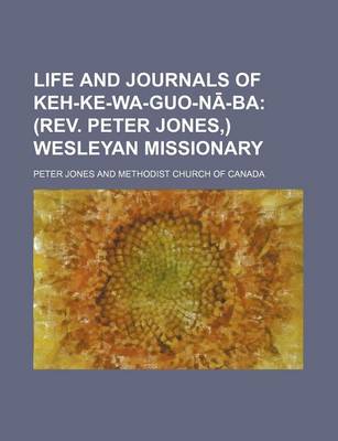 Book cover for Life and Journals of Keh-Ke-Wa-Guo-N -Ba; (REV. Peter Jones, ) Wesleyan Missionary