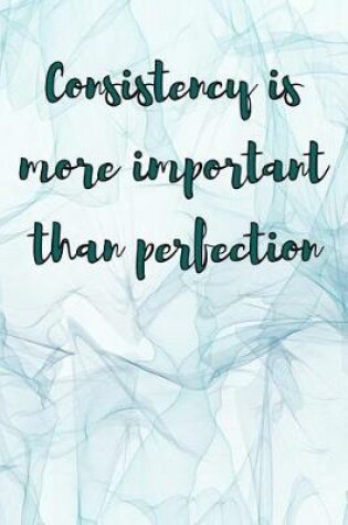 Cover of Consistency is More Important Than Perfection