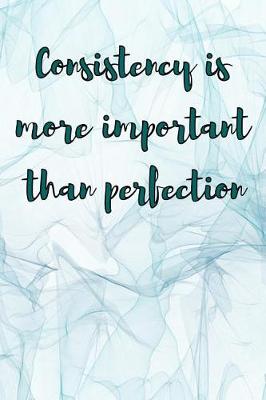 Book cover for Consistency is More Important Than Perfection