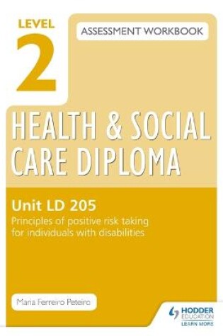 Cover of Level 2 Health & Social Care Diploma LD 205 Assessment Workbook: Principles of positive risk taking for individuals with disabilities