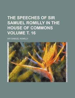 Book cover for The Speeches of Sir Samuel Romilly in the House of Commons Volume . 16