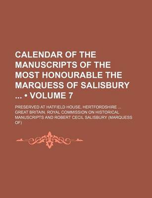 Book cover for Calendar of the Manuscripts of the Most Honourable the Marquess of Salisbury (Volume 7); Preserved at Hatfield House, Hertfordshire