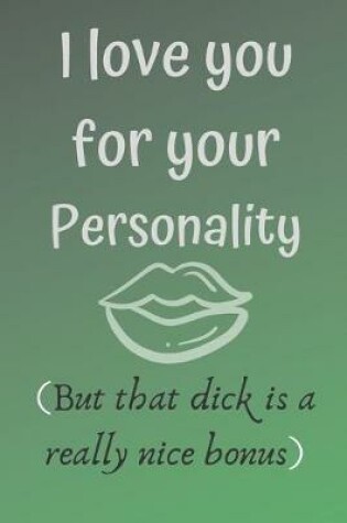 Cover of I love you for your personality ( but that dick is a really nice bonus)