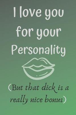 Book cover for I love you for your personality ( but that dick is a really nice bonus)