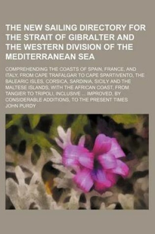 Cover of The New Sailing Directory for the Strait of Gibralter and the Western Division of the Mediterranean Sea; Comprehending the Coasts of Spain, France, an