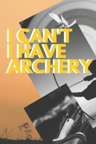 Cover of I can't I have Archery