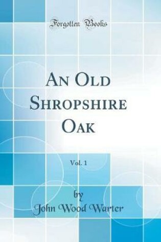 Cover of An Old Shropshire Oak, Vol. 1 (Classic Reprint)