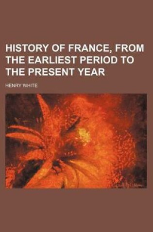 Cover of History of France, from the Earliest Period to the Present Year