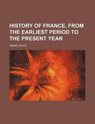 Book cover for History of France, from the Earliest Period to the Present Year