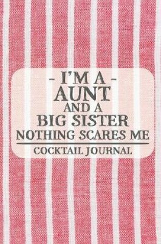 Cover of I'm a Aunt and a Big Sister Nothing Scares Me Cocktail Journal