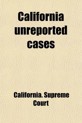 Book cover for California Unreported Cases (Volume 7); Being Those Determined in the Supreme Court and the District Courts of Appeal of the State of California, But Not Officially Reported, with Annotations Showing Their Present Value as Authority