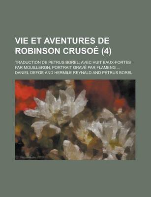 Book cover for Vie Et Aventures de Robinson Crusoe; Traduction de Petrus Borel; Avec Huit Eaux-Fortes Par Mouilleron, Portrait Grave Par Flameng ... (4)