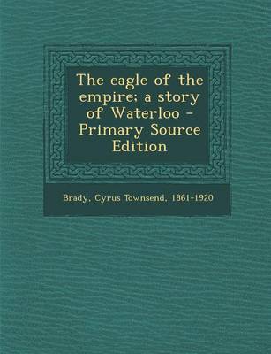 Book cover for The Eagle of the Empire; A Story of Waterloo - Primary Source Edition