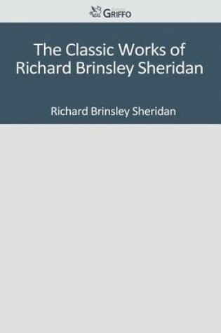 Cover of The Classic Works of Richard Brinsley Sheridan