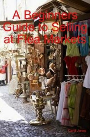 Cover of A Beginners Guide to Selling at Flea Markets