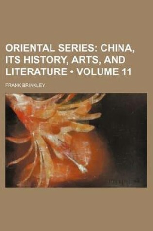 Cover of Oriental Series (Volume 11); China, Its History, Arts, and Literature