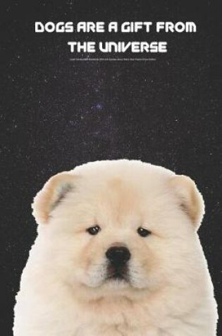 Cover of Dogs Are a Gift from the Universe Lined Composition Notebook with 100 Quotes about Man's Best Friend Chow Edition