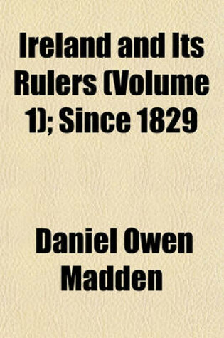 Cover of Ireland and Its Rulers (Volume 1); Since 1829