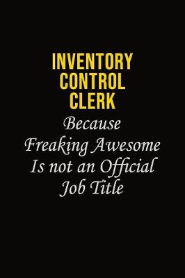 Book cover for Inventory Control Clerk Because Freaking Awesome Is Not An Official Job Title