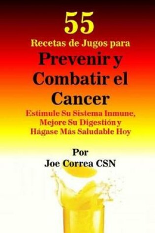 Cover of 55 Recetas de Jugos para Prevenir y Combatir el Cancer