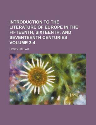 Book cover for Introduction to the Literature of Europe in the Fifteenth, Sixteenth, and Seventeenth Centuries Volume 3-4