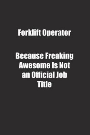 Cover of Forklift Operator Because Freaking Awesome Is Not an Official Job Title.