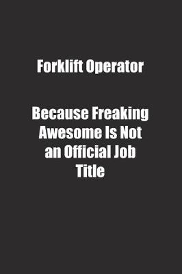 Book cover for Forklift Operator Because Freaking Awesome Is Not an Official Job Title.